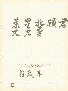 叶星北顾君逐全文免费