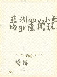 亚洲gay小鲜肉gv亿同玩gv