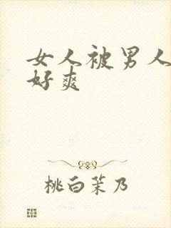 女人被男人操得好爽