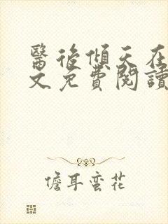 医后倾天在线全文免费阅读