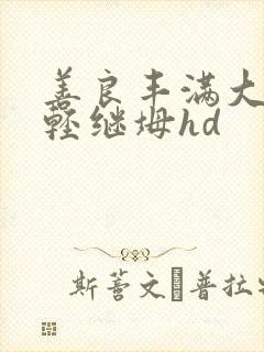 善良丰满大胸年轻继坶hd