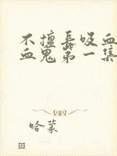 不擅长吸血的吸血鬼第一集