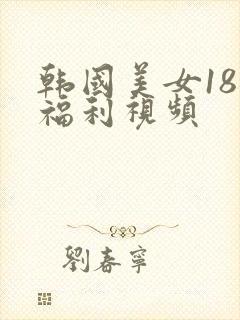 韩国美女18禁福利视频