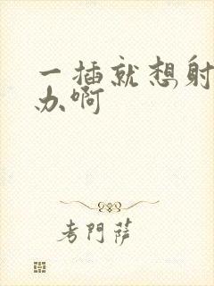 一插就想射怎么办啊