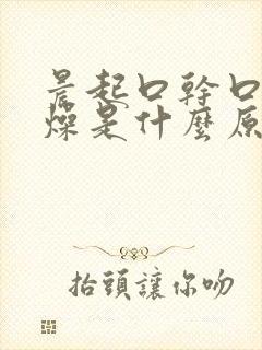 晨起口干口苦舌燥是什么原因引起的