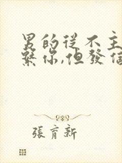 男的从不主动联系你,但发信息秒回