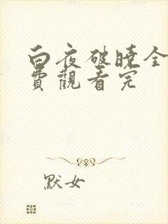 白夜破晓全集免费观看完