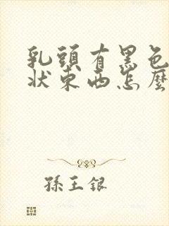 乳头有黑色颗粒状东西怎么回事