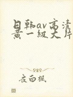 日韩av高清特黄一级大片