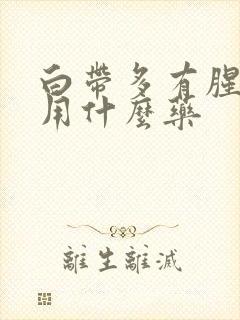 白带多有腥臭味用什么药