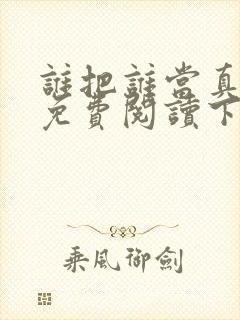 谁把谁当真漫画免费阅读下拉漫画