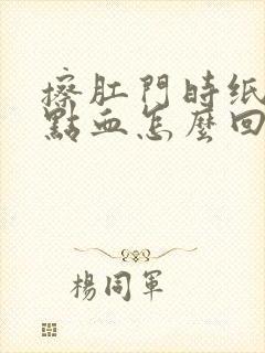 擦肛门时纸上有点血怎么回事封面