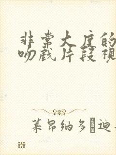 非常大度的原声吻戏片段视频