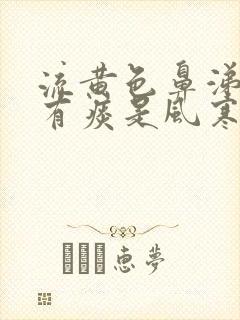 流黄色鼻涕咳嗽有痰是风寒感冒还是风热感冒