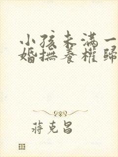 小孩未满一岁离婚抚养权归谁