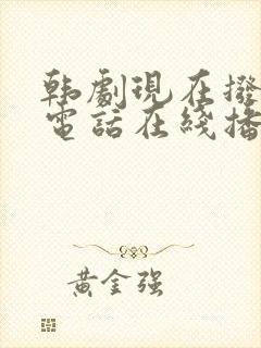 韩剧现在拨打的电话在线播放免费