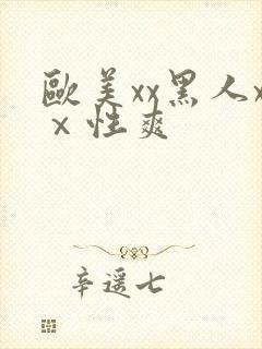 欧美xx黑人xⅹ性爽