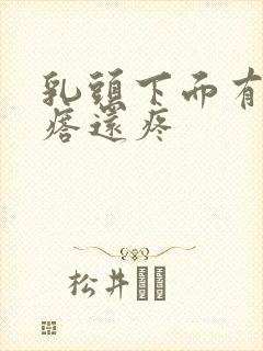 乳头下面有个疙瘩还疼