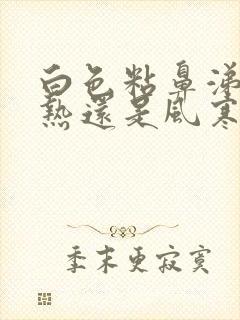 白色粘鼻涕是风热还是风寒