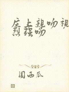 床上亲吻视频激烈强吻