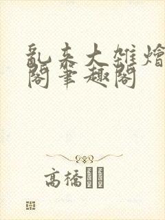 乱来大杂烩笔趣阁笔趣阁