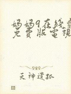 妈妈9在线观看免费版电视剧高清全集