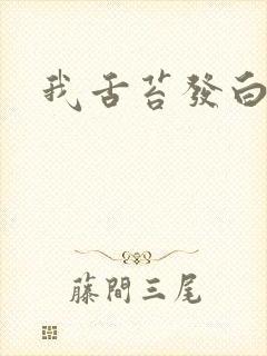 我舌苔发白很厚