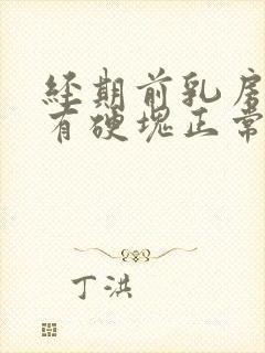 经期前乳房胀痛有硬块正常吗