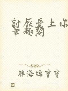 讨厌爱上你青灯笔趣阁