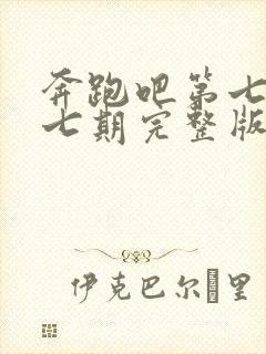 奔跑吧第七季第七期完整版