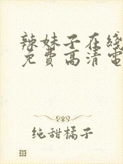 辣妹子在线观看免费高清电视剧韩剧