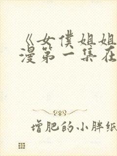 《女仆姐姐》动漫第一集在线观看