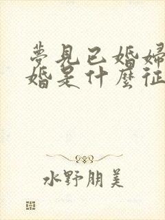 梦见已婚妇女结婚是什么征兆