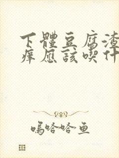 下体豆腐渣还瘙痒应该吃什么消炎药