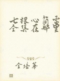 七根心简电视剧全集在哪里看