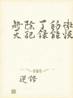 册除了的微信聊天记录能恢复吗