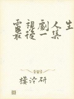 电视剧人生之路最后一集