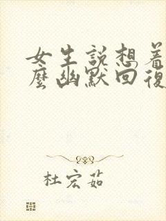 女生说想着吧怎么幽默回复封面