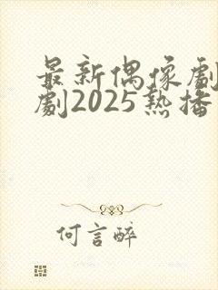 最新偶像剧电视剧2025热播最火剧