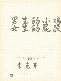 男生的小鸡进入女生的屁股里视频