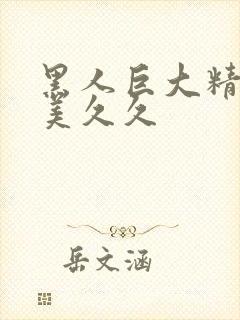 黑人巨大精品欧美久久