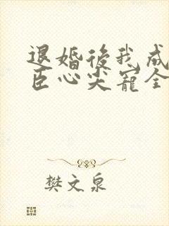 退婚后我成了权臣心尖宠全