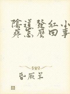 阴道发红小便刺疼怎么回事