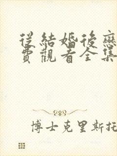 从结婚后恋爱免费观看全集完整版