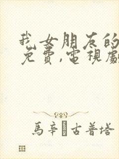 我女朋友的妈妈免费,电视剧在线观看