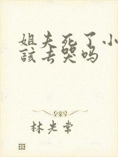 姐夫死了小舅子该去哭吗