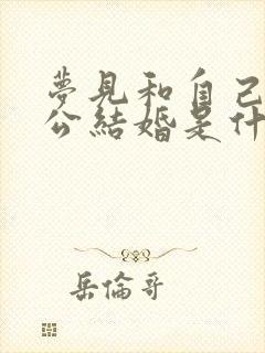 梦见和自己的老公结婚是什么征兆封面