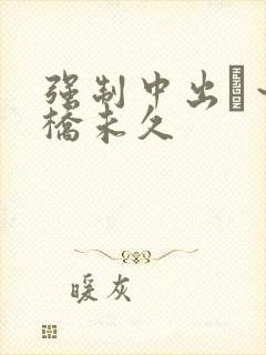 强制中出し～大桥未久