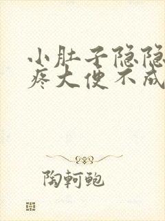 小肚子隐隐约约疼大便不成形怎么回事