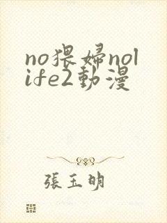 no猥妇nolife2动漫